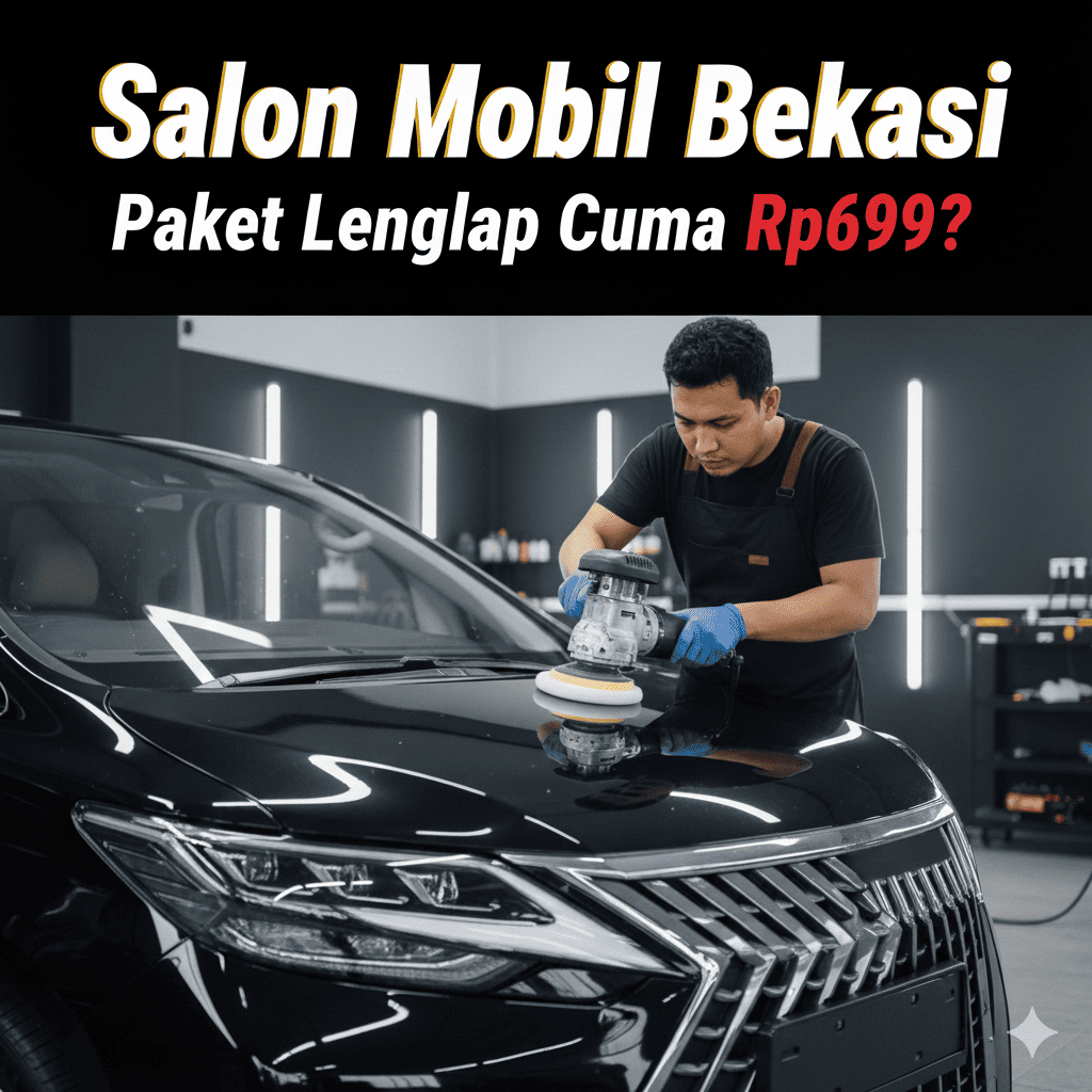 Salon Mobil Bekasi Paket Lengkap Cuma Rp699